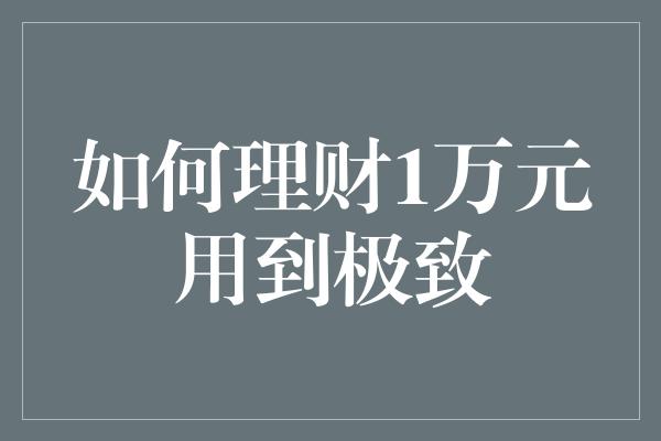 如何理财1万元用到极致