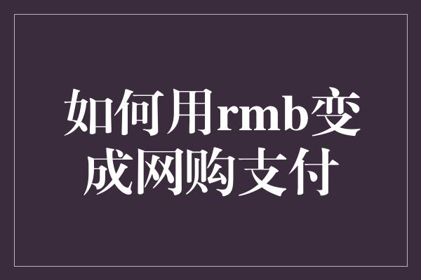 如何用rmb变成网购支付