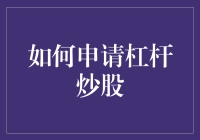 申请杠杆炒股：开通流程与注意事项