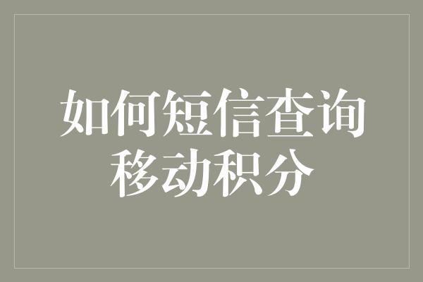 如何短信查询移动积分