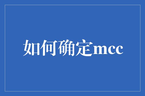 如何确定mcc