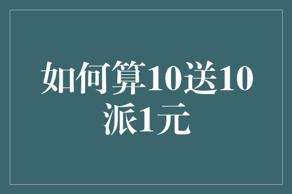 如何算10送10派1元