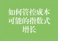 如何管控成本可能的指数式增长：从战略规划到落地执行