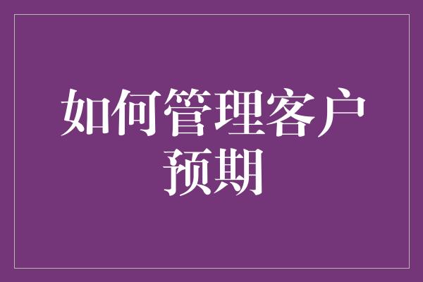 如何管理客户预期