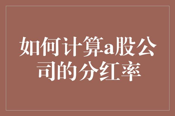 如何计算a股公司的分红率