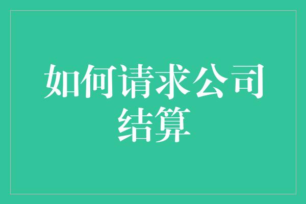 如何请求公司结算