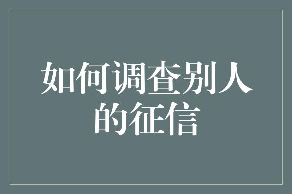 如何调查别人的征信