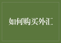 如何购买外汇：一份全面的指导手册