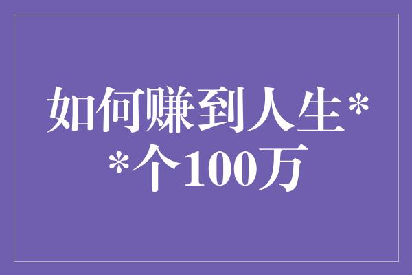 如何赚到人生**个100万