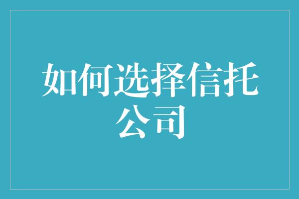 如何选择信托公司