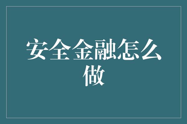 安全金融怎么做