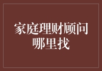 家庭理财顾问哪里找？告别迷茫，从这几点做起