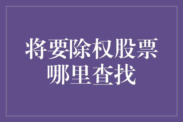 将要除权股票哪里查找