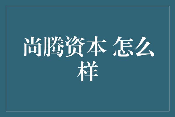 尚腾资本 怎么样