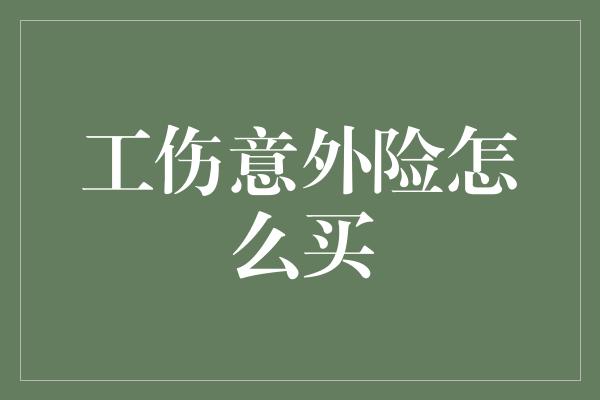 工伤意外险怎么买