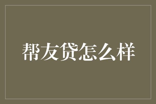 帮友贷怎么样