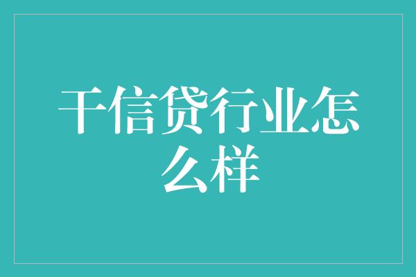 干信贷行业怎么样