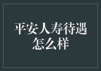 平安人寿待遇怎么样：深度解析与专业解读