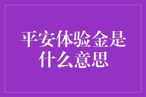 平安体验金是什么意思