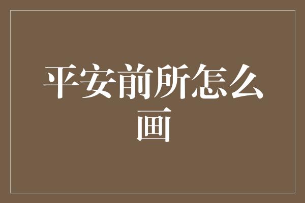 平安前所怎么画