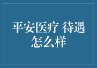 平安医疗待遇是咋样滴？