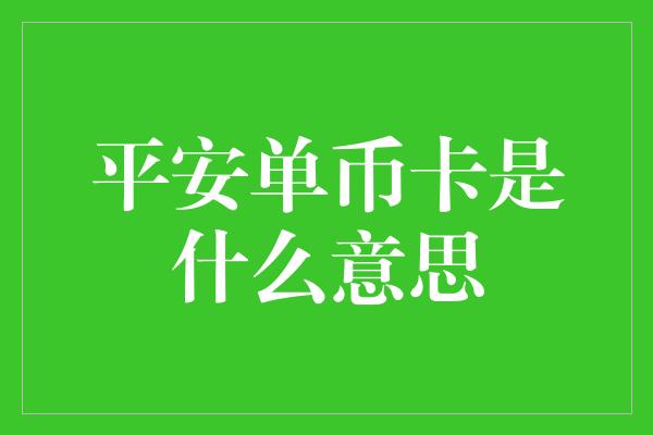 平安单币卡是什么意思