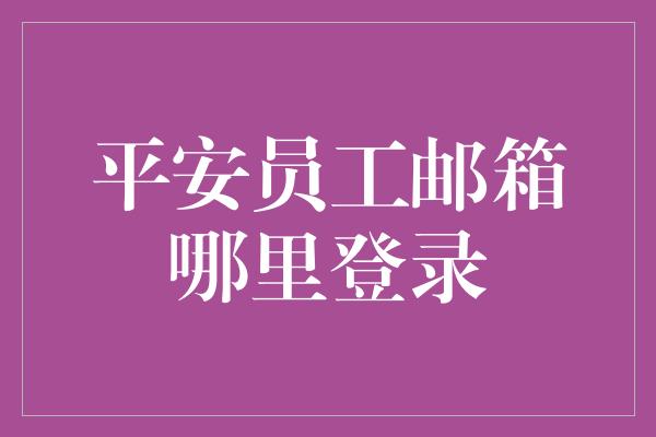 平安员工邮箱哪里登录