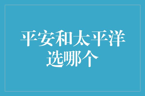 平安和太平洋选哪个