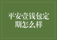 平安壹钱包定期理财产品深度解析：稳健投资的新选择