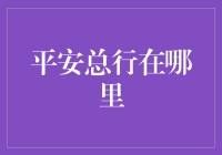 平安总行在哪里？——揭秘背后的故事