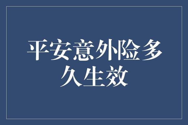 平安意外险多久生效