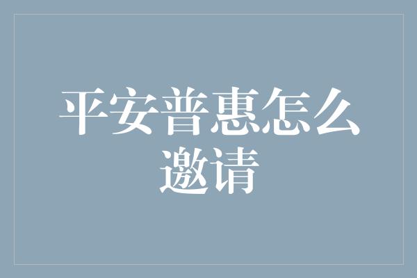 平安普惠怎么邀请