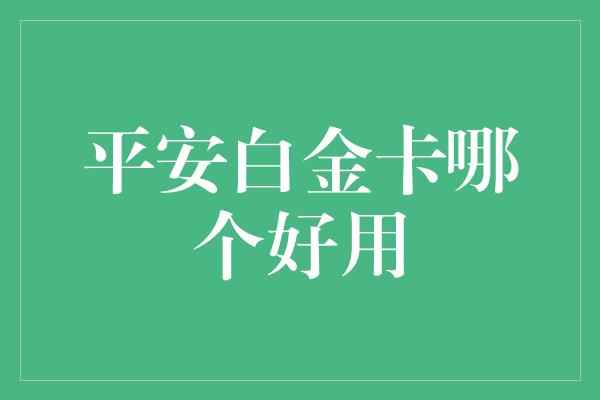 平安白金卡哪个好用