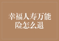 幸福人寿万能险退保流程深度解析与策略建议