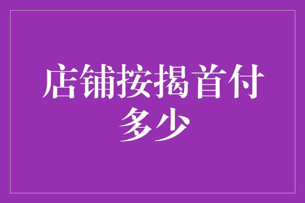 店铺按揭首付多少