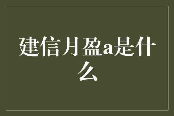 建信月盈a是什么