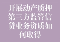 开展动产质押第三方监管信贷业务资质取得策略探析