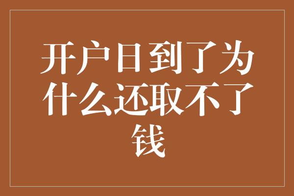 开户日到了为什么还取不了钱