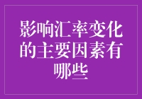 影响汇率变化的主要因素有哪些？