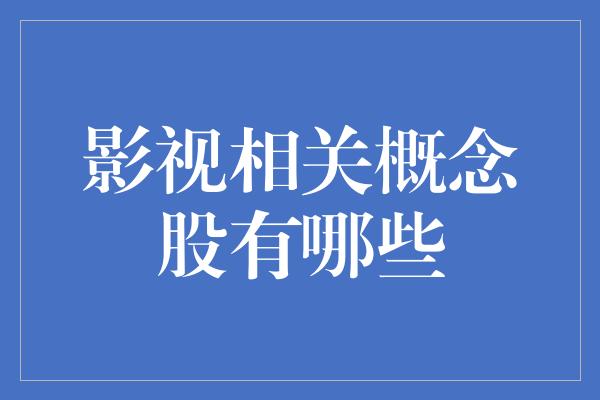 影视相关概念股有哪些