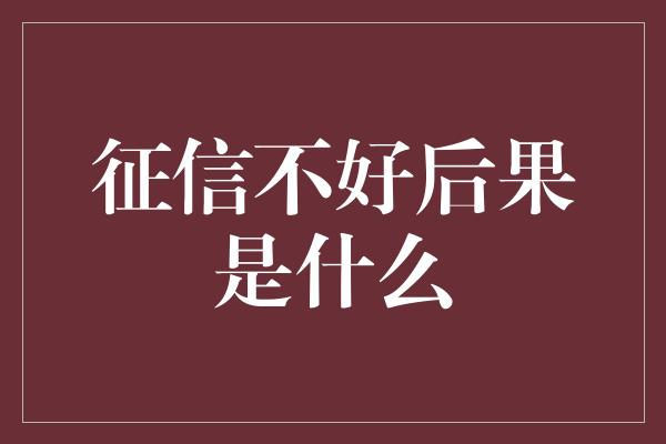 征信不好后果是什么