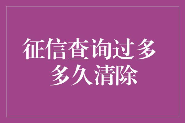 征信查询过多 多久清除