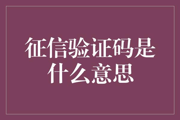 征信验证码是什么意思