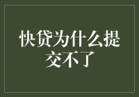 快贷为什么提交不了？难道是上帝在告诉我贷款有风险，借钱需谨慎？