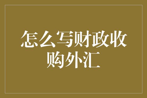 怎么写财政收购外汇