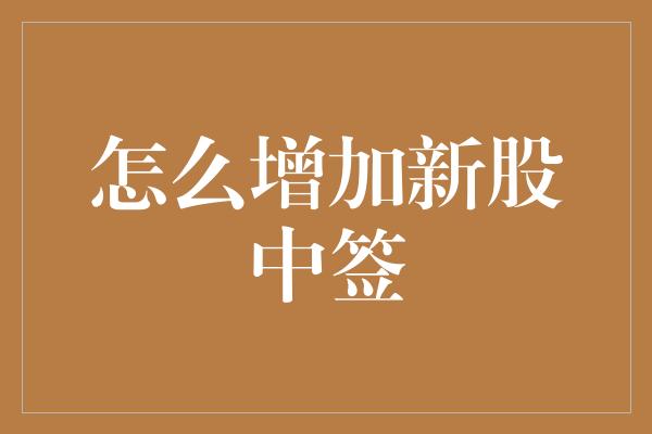 怎么增加新股中签