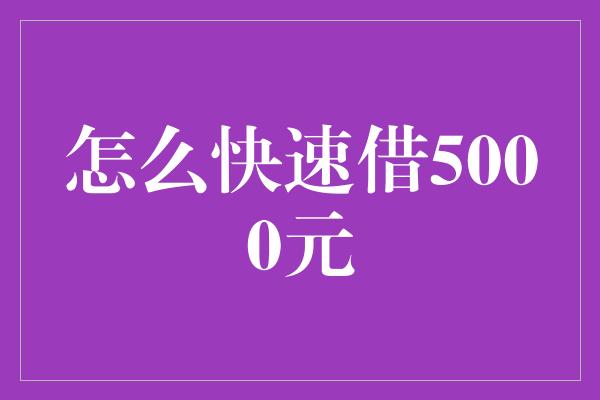 怎么快速借5000元