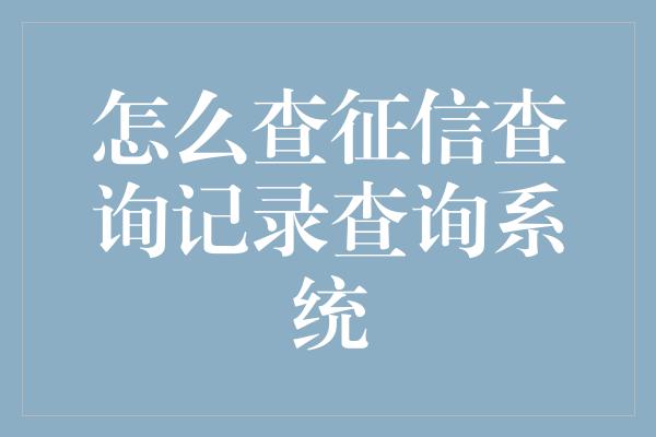 怎么查征信查询记录查询系统