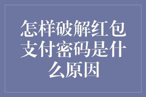 怎样破解红包支付密码是什么原因