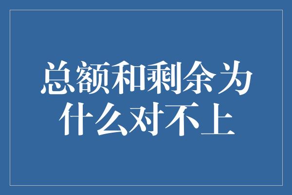 总额和剩余为什么对不上